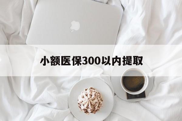 改则最新小额医保300以内提取方法分析(最方便真实的改则小额医保300以内提取微信方法)