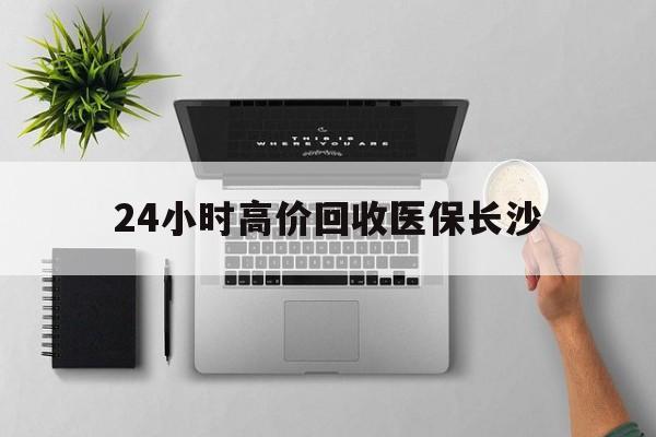 改则包含24小时高价回收医保长沙的词条