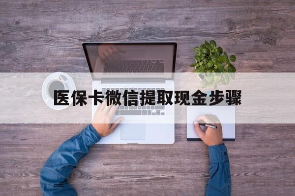 改则最新医保卡微信提取现金步骤方法分析(最方便真实的改则医保卡微信提取现金步骤是什么方法)
