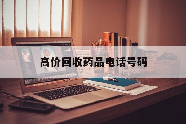 改则最新高价回收药品电话号码方法分析(最方便真实的改则过期药品高价回收药贩子方法)